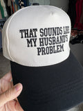 That Sounds Like My Husbands Problem Hat